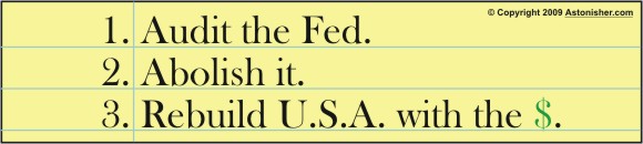1) Audit the Fed. 2) Abolish it. 3) Rebuild U.S.A. with the $