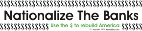 Nationalize The Banks (Use the $ to rebuild America)