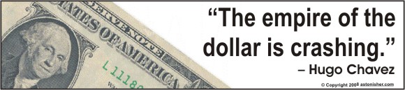 "The empire of the dollar is crashing." - Hugo Chavez