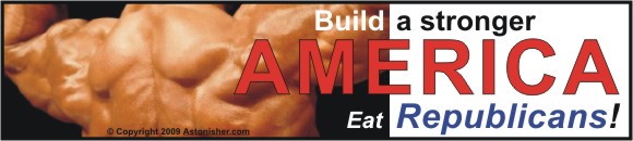 "Build a stronger AMERICA. Eat Republicans!" -- Bruce Brown
