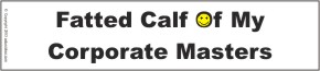 Fatted Calf Of My Corporate Masters