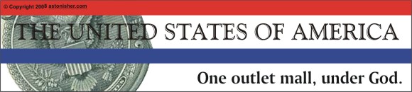 The United States of America: One outlet mall, under God.