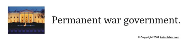 Permanent war government.
