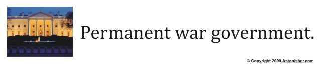 Permanent war government.