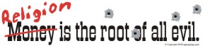 "Religion is the root of all evil." -- Bruce Brown