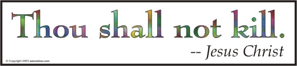 "Thou shall not kill." - Jesus Christ