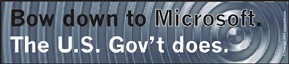 Bow down to Microsoft - The U.S. Gov't does.