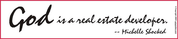 "God is a real estate developer." - Michelle Shocked