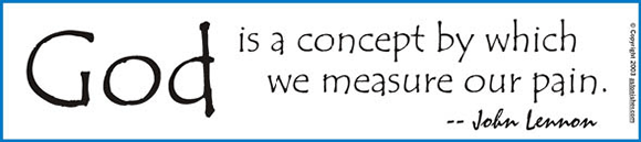 "God is a concept by which we measure our pain." - John Lennon
