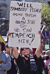 "Will somebody please give Bush a blow job so we can ompeach him?"