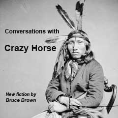 "Conversation With Crazy Horse," new fiction by Bruce Brown on Astonisher.com